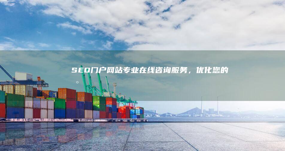 SEO门户网站：专业在线咨询服务，优化您的数字足迹